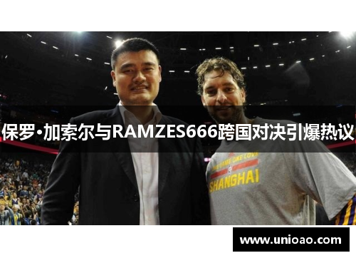 保罗·加索尔与RAMZES666跨国对决引爆热议