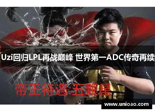 Uzi回归LPL再战巅峰 世界第一ADC传奇再续