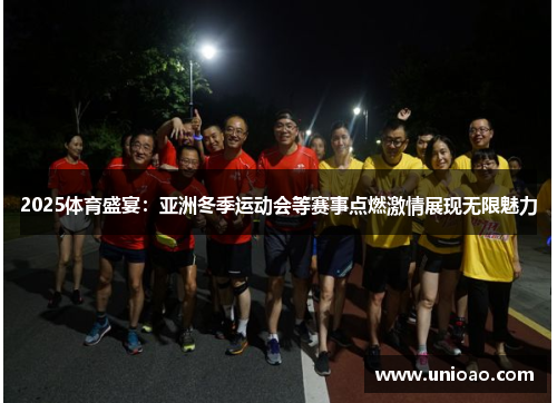 2025体育盛宴：亚洲冬季运动会等赛事点燃激情展现无限魅力
