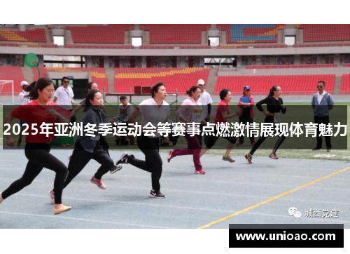 2025年亚洲冬季运动会等赛事点燃激情展现体育魅力