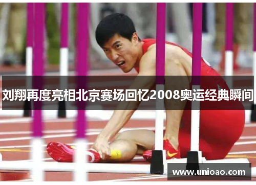 刘翔再度亮相北京赛场回忆2008奥运经典瞬间